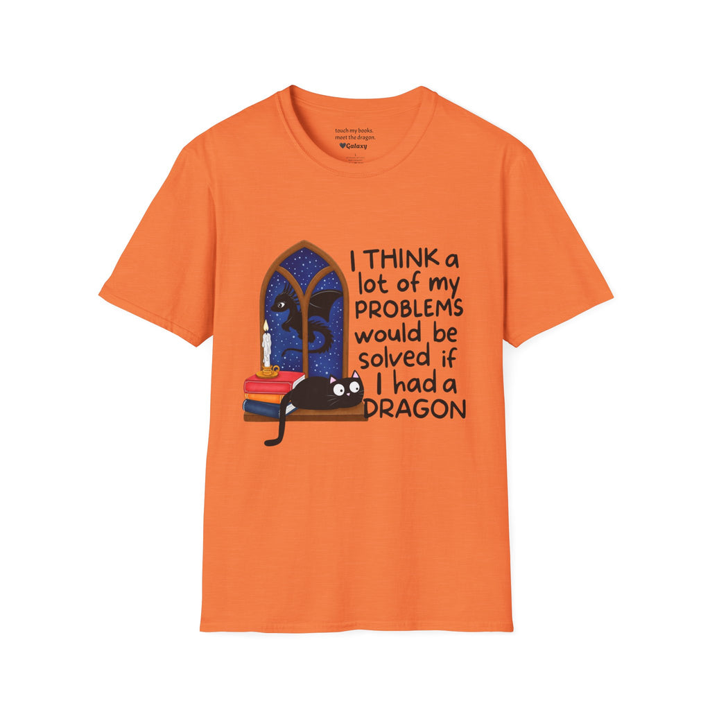 I Think A Lot Of My Problems Would Be Solved If I Had A Dragon T-Shirt