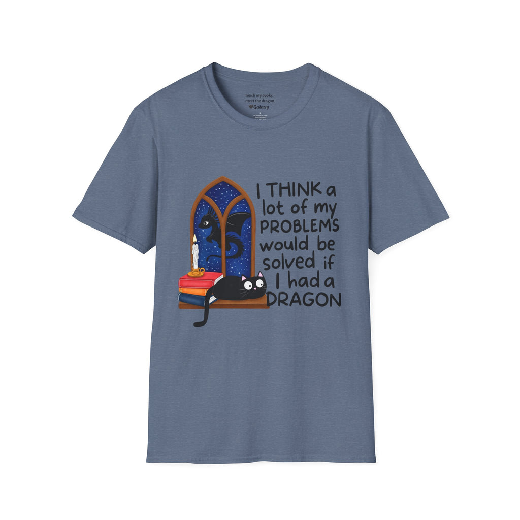 I Think A Lot Of My Problems Would Be Solved If I Had A Dragon T-Shirt