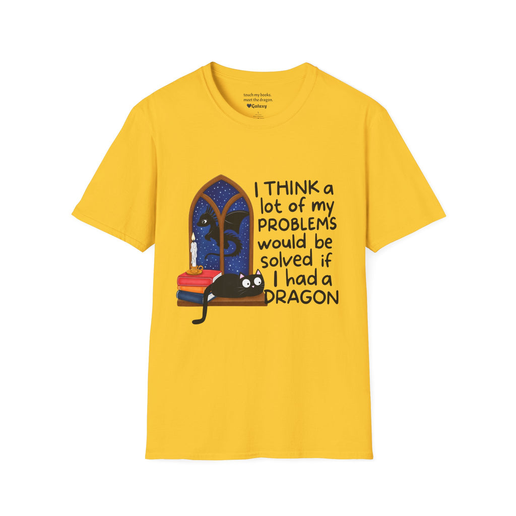 I Think A Lot Of My Problems Would Be Solved If I Had A Dragon T-Shirt