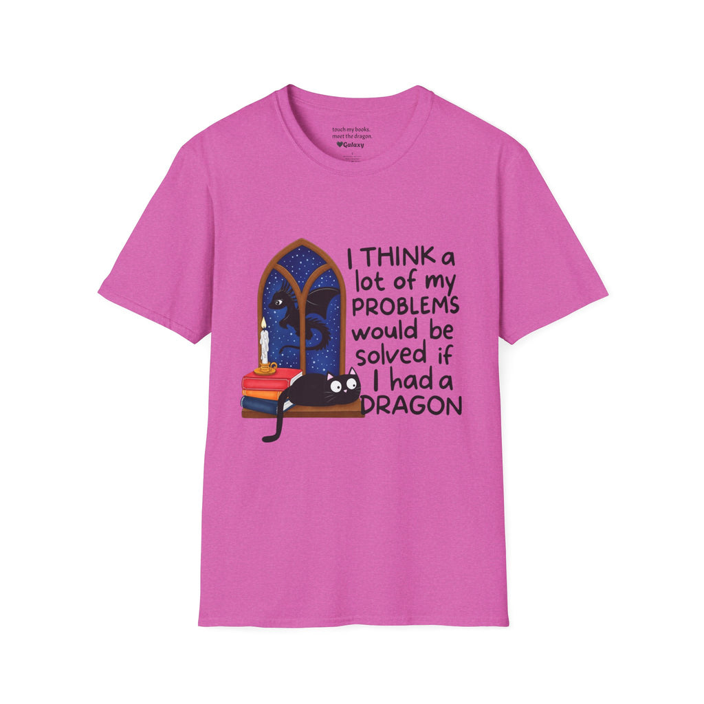 I Think A Lot Of My Problems Would Be Solved If I Had A Dragon T-Shirt