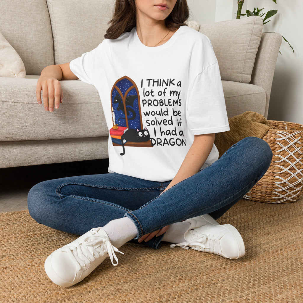I Think A Lot Of My Problems Would Be Solved If I Had A Dragon T-Shirt