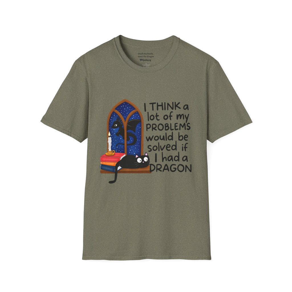 I Think A Lot Of My Problems Would Be Solved If I Had A Dragon T-Shirt