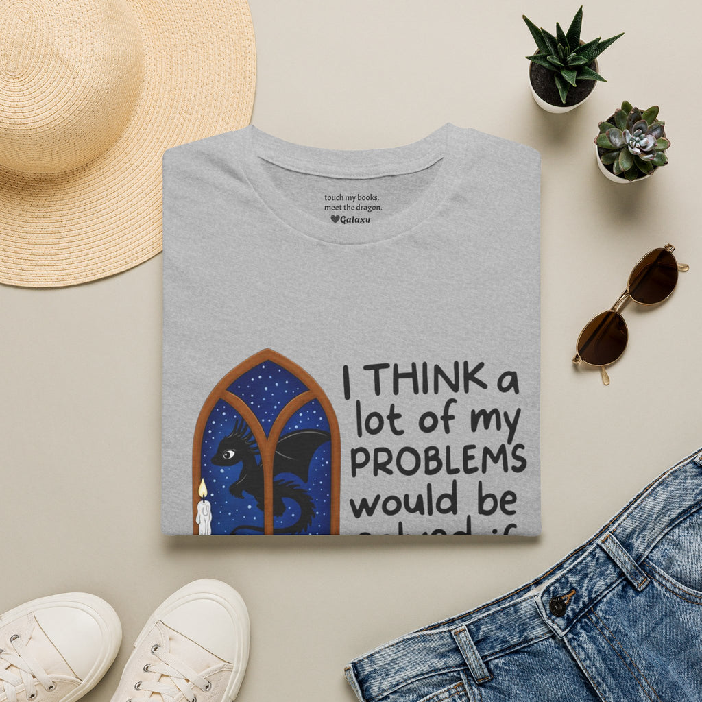 I Think A Lot Of My Problems Would Be Solved If I Had A Dragon T-Shirt